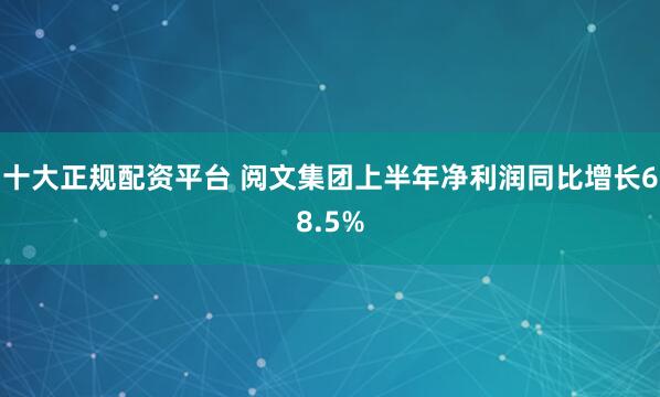 十大正规配资平台 阅文集团上半年净利润同比增长68.5%